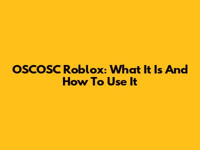 OSCOSC Roblox: What It Is And How To Use It