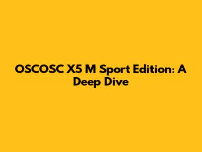 OSCOSC X5 M Sport Edition: A Deep Dive