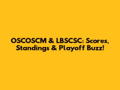 OSCOSCM & LBSCSC: Scores, Standings & Playoff Buzz!