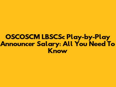OSCOSCM LBSCSc Play-by-Play Announcer Salary: All You Need To Know