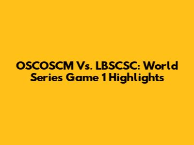 OSCOSCM Vs. LBSCSC: World Series Game 1 Highlights