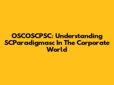 OSCOSCPSC: Understanding SCParadigmasc In The Corporate World