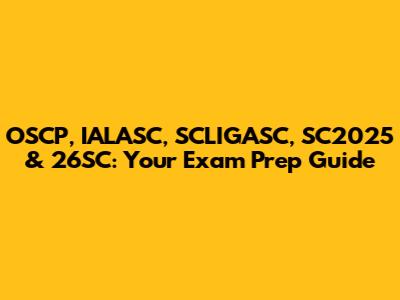 OSCP, IALASC, SCLIGASC, SC2025 & 26SC: Your Exam Prep Guide