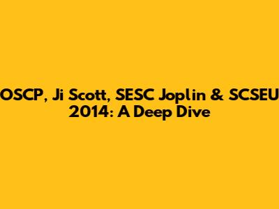 OSCP, Ji Scott, SESC Joplin & SCSEU 2014: A Deep Dive