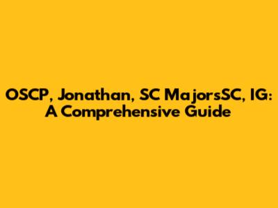 OSCP, Jonathan, SC MajorsSC, IG: A Comprehensive Guide