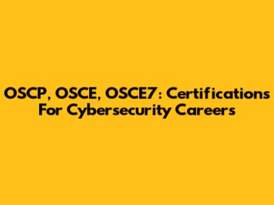 OSCP, OSCE, OSCE7: Certifications For Cybersecurity Careers