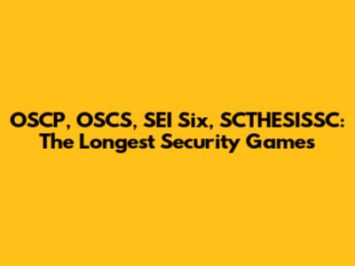 OSCP, OSCS, SEI Six, SCTHESISSC: The Longest Security Games