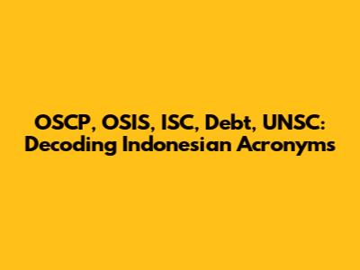 OSCP, OSIS, ISC, Debt, UNSC: Decoding Indonesian Acronyms