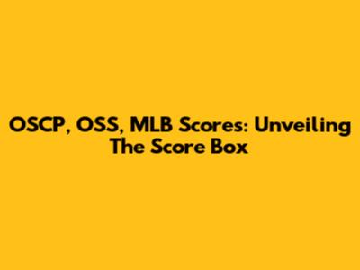 OSCP, OSS, MLB Scores: Unveiling The Score Box
