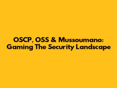 OSCP, OSS & Mussoumano: Gaming The Security Landscape