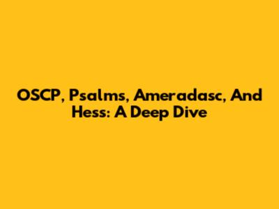 OSCP, Psalms, Ameradasc, And Hess: A Deep Dive