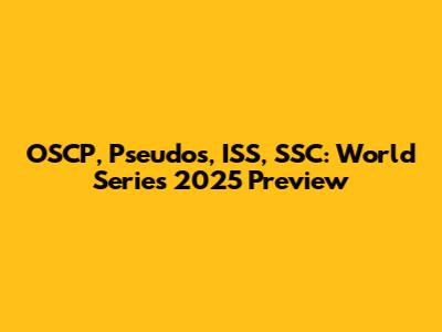 OSCP, Pseudos, ISS, SSC: World Series 2025 Preview