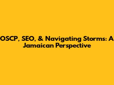 OSCP, SEO, & Navigating Storms: A Jamaican Perspective