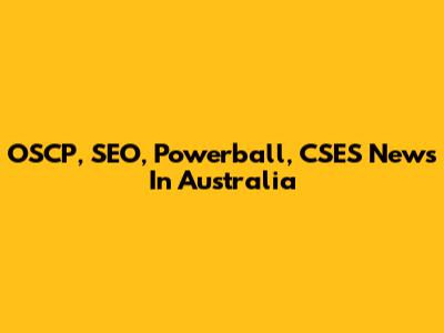 OSCP, SEO, Powerball, CSES News In Australia