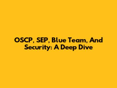OSCP, SEP, Blue Team, And Security: A Deep Dive