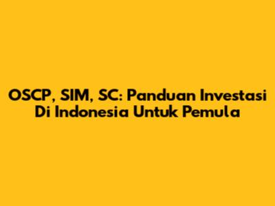 OSCP, SIM, SC: Panduan Investasi Di Indonesia Untuk Pemula