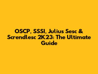 OSCP, SSSI, Julius Sesc & Screndlesc 2K23: The Ultimate Guide