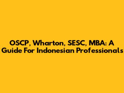 OSCP, Wharton, SESC, MBA: A Guide For Indonesian Professionals