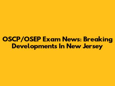 OSCP/OSEP Exam News: Breaking Developments In New Jersey