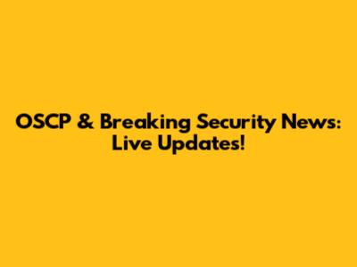 OSCP & Breaking Security News: Live Updates!