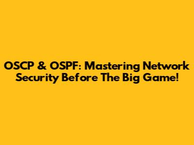 OSCP & OSPF: Mastering Network Security Before The Big Game!