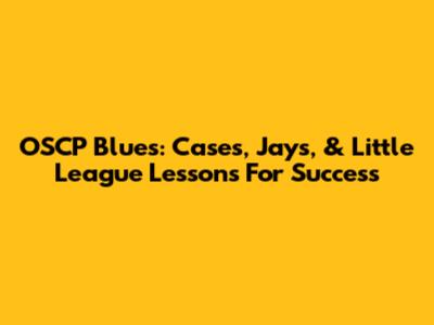 OSCP Blues: Cases, Jays, & Little League Lessons For Success