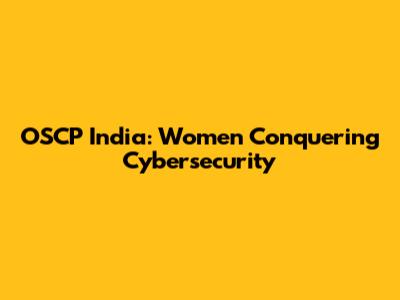 OSCP India: Women Conquering Cybersecurity