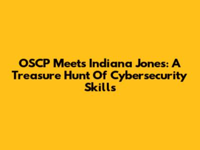 OSCP Meets Indiana Jones: A Treasure Hunt Of Cybersecurity Skills