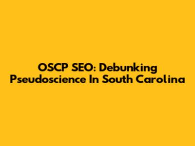 OSCP SEO: Debunking Pseudoscience In South Carolina