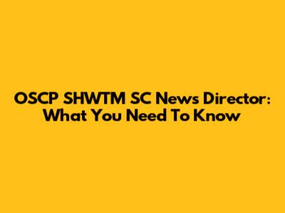 OSCP SHWTM SC News Director: What You Need To Know