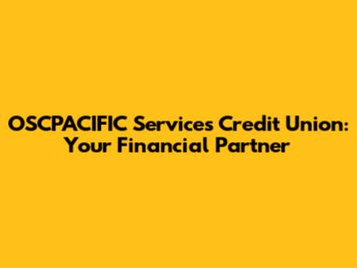 OSCPACIFIC Services Credit Union: Your Financial Partner