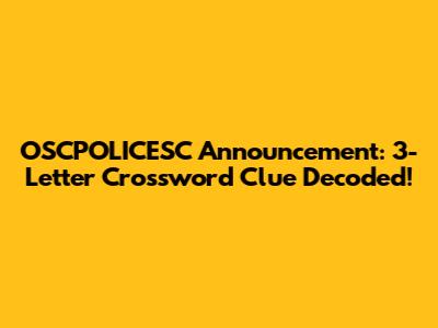 OSCPOLICESC Announcement: 3-Letter Crossword Clue Decoded!