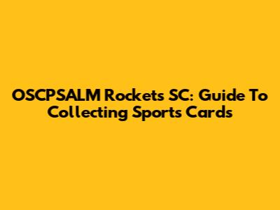 OSCPSALM Rockets SC: Guide To Collecting Sports Cards