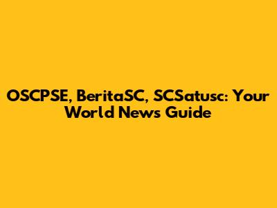 OSCPSE, BeritaSC, SCSatusc: Your World News Guide