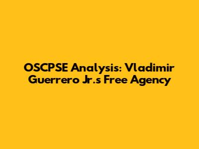 OSCPSE Analysis: Vladimir Guerrero Jr.'s Free Agency