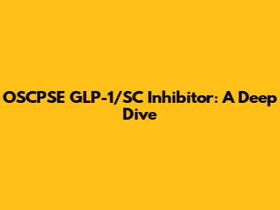 OSCPSE GLP-1/SC Inhibitor: A Deep Dive