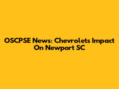 OSCPSE News: Chevrolet's Impact On Newport SC
