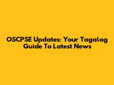 OSCPSE Updates: Your Tagalog Guide To Latest News