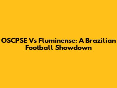 OSCPSE Vs Fluminense: A Brazilian Football Showdown
