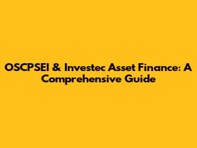 OSCPSEI & Investec Asset Finance: A Comprehensive Guide