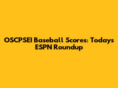 OSCPSEI Baseball Scores: Today's ESPN Roundup
