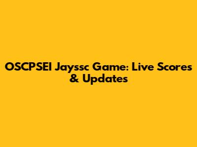 OSCPSEI Jayssc Game: Live Scores & Updates