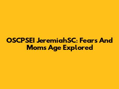 OSCPSEI JeremiahSC: Fears And Mom's Age Explored