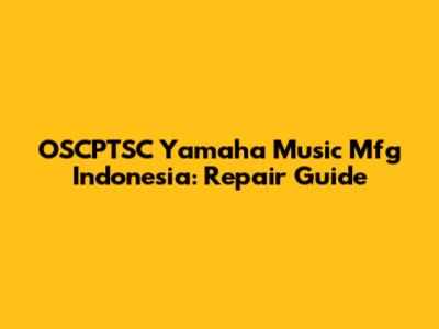OSCPTSC Yamaha Music Mfg Indonesia: Repair Guide