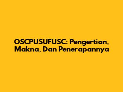 OSCPUSUFUSC: Pengertian, Makna, Dan Penerapannya