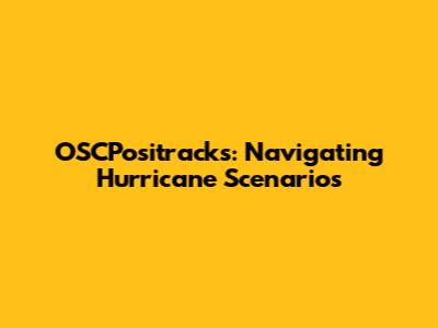 OSCPositracks: Navigating Hurricane Scenarios