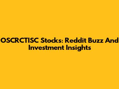 OSCRCTISC Stocks: Reddit Buzz And Investment Insights