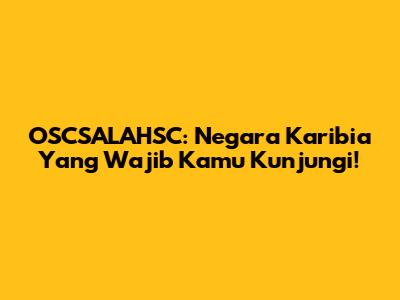 OSCSALAHSC: Negara Karibia Yang Wajib Kamu Kunjungi!