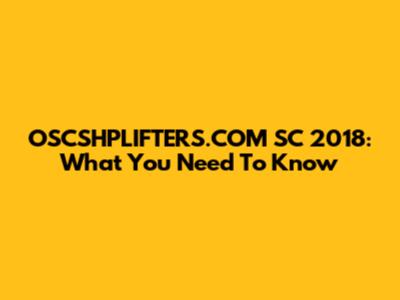 OSCSHPLIFTERS.COM SC 2018: What You Need To Know