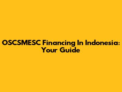 OSCSMESC Financing In Indonesia: Your Guide
